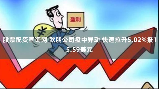 股票配资查询网 欧朋公司盘中异动 快速拉升5.02%报15.59美元