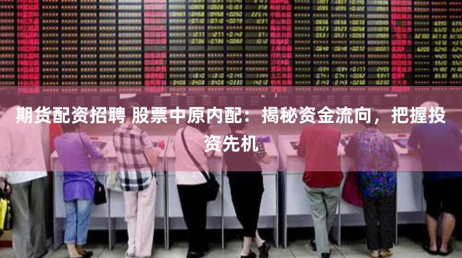 期货配资招聘 股票中原内配：揭秘资金流向，把握投资先机