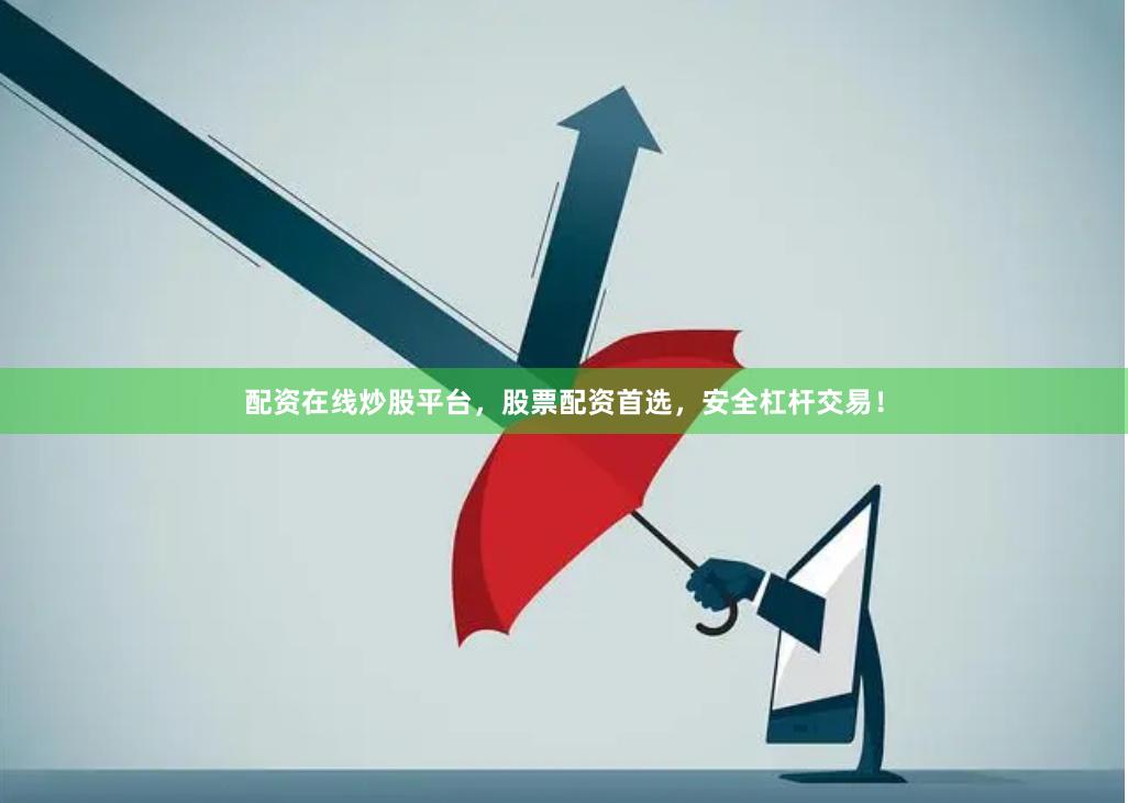 配资在线炒股平台，股票配资首选，安全杠杆交易！
